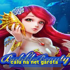 caiu na net garota